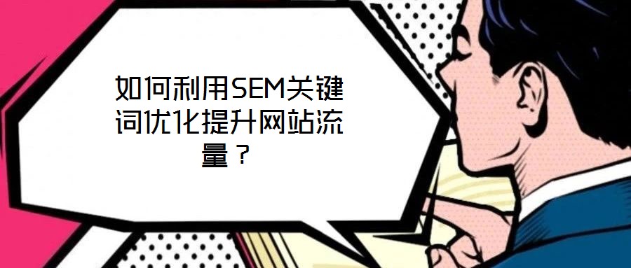 如何利用SEM关键词优化提升网站流量?
