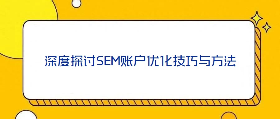 深度探讨SEM账户优化技巧与方法