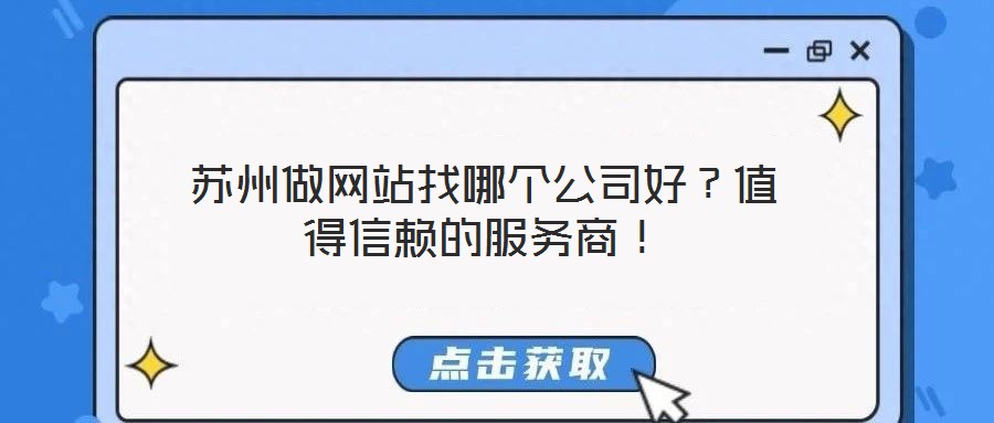 苏州做网站找哪个公司好?值得信赖的服务商!