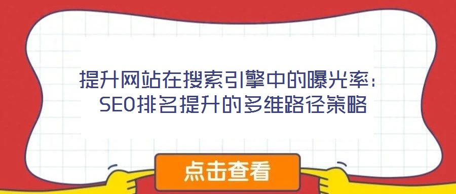 提升网站在搜索引擎中的曝光率:SEO排名提升的多维路径策略