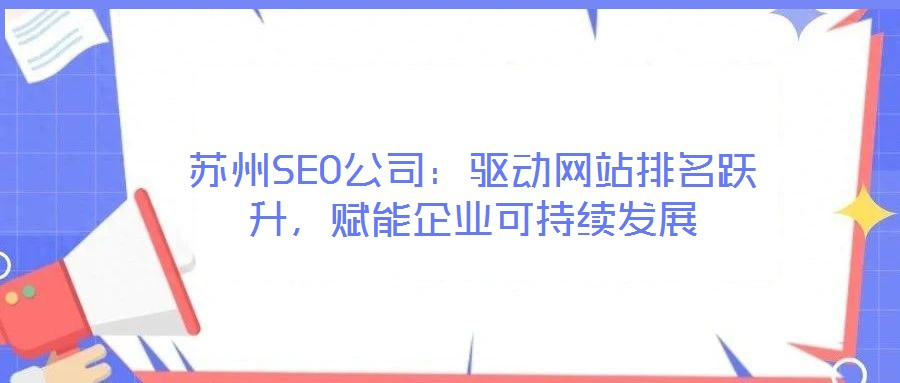 苏州SEO公司：驱动网站排名跃升，赋能企业可持续发展