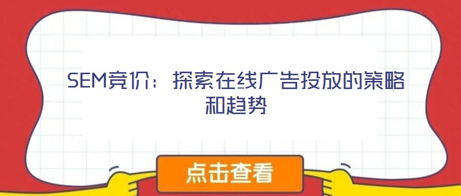 SEM竞价：探索在线广告投放的策略和趋势