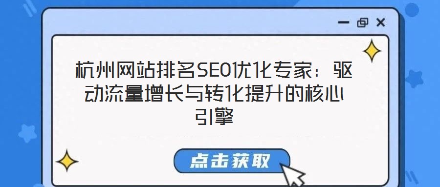 杭州网站排名SEO优化专家:驱动流量增长与转化提升的核心引擎