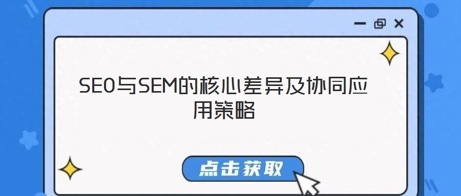 SEO与SEM的核心差异及协同应用策略