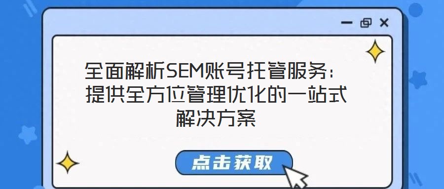 全面解析SEM账号托管服务:提供全方位管理优化的一站式解决方案