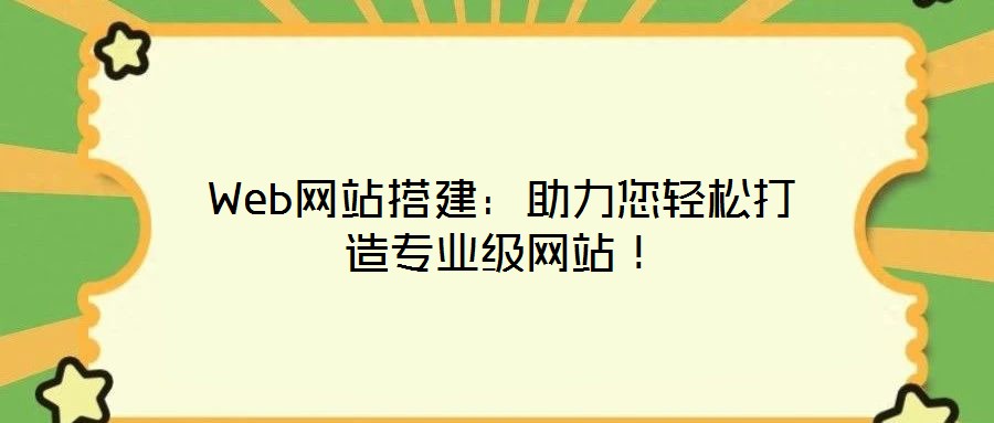 Web网站搭建:助力您轻松打造专业级网站!
