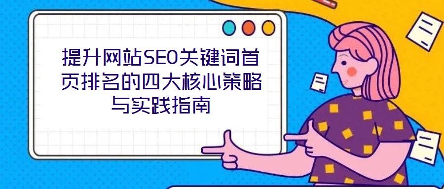提升网站SEO关键词首页排名的四大核心策略与实践指南