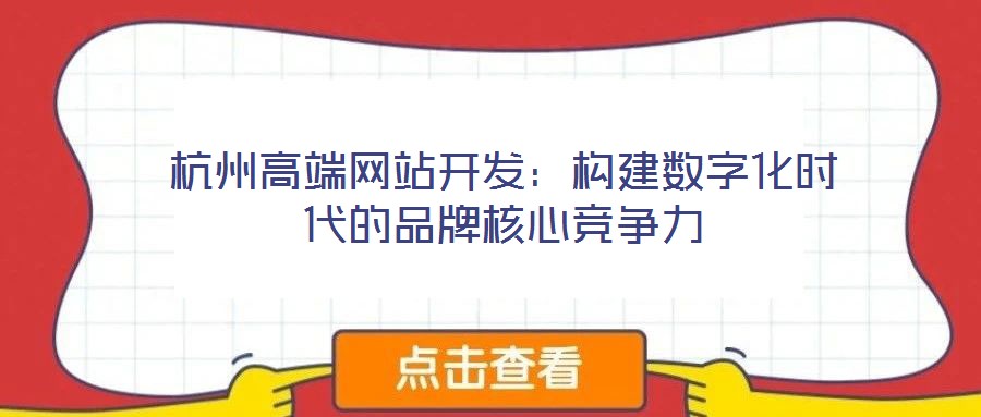 杭州高端网站开发：构建数字化时代的品牌核心竞争力