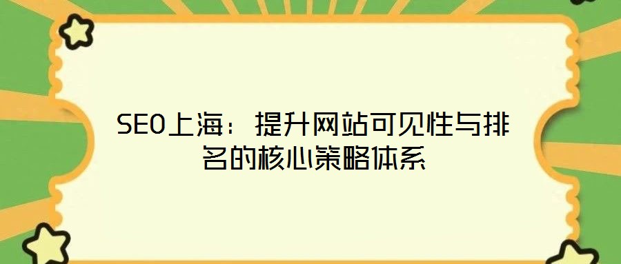 SEO上海:提升网站可见性与排名的核心策略体系