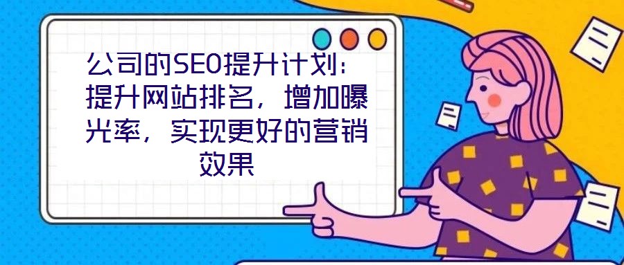 公司的SEO提升计划:提升网站排名,增加曝光率,实现更好的营销效果
