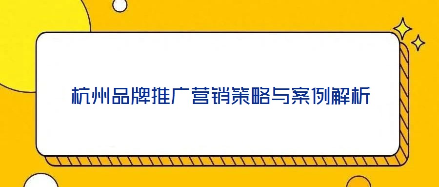 杭州品牌推广营销策略与案例解析