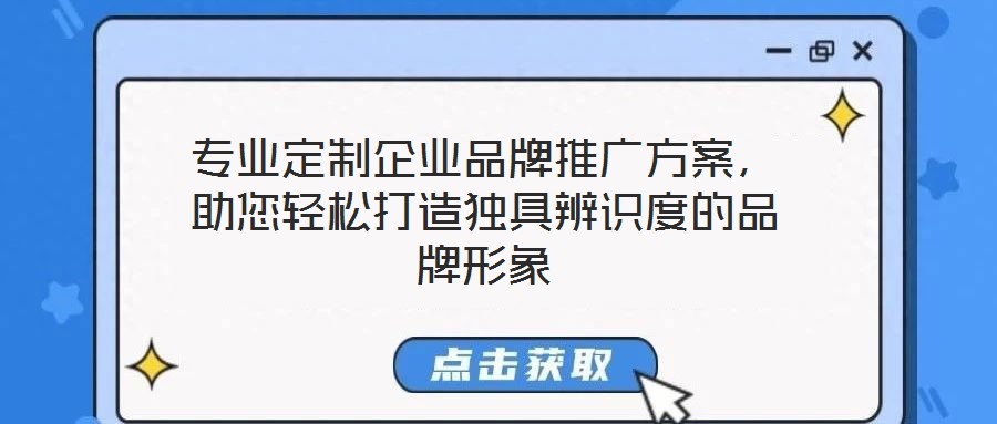 专业定制企业品牌推广方案，助您轻松打造独具辨识度的品牌形象