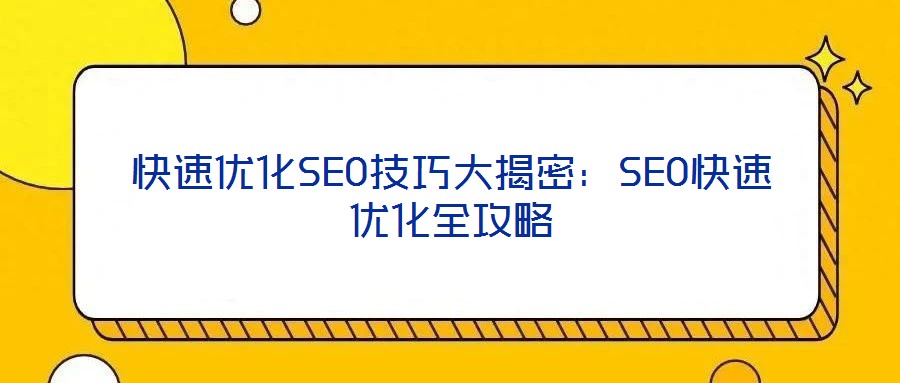 快速优化SEO技巧大揭密:SEO快速优化全攻略
