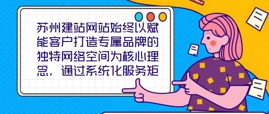 苏州建站网站始终以赋能客户打造专属品牌的独特网络空间为核心理念,通过系统化服务矩阵与深度行业洞察,助力企业在数字化浪潮中构建差异化竞争壁垒。