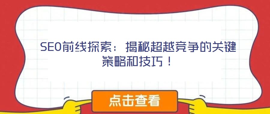 SEO前线探索:揭秘超越竞争的关键策略和技巧!