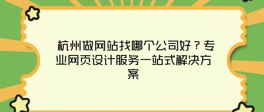 杭州做网站找哪个公司好?专业网页设计服务一站式解决方案