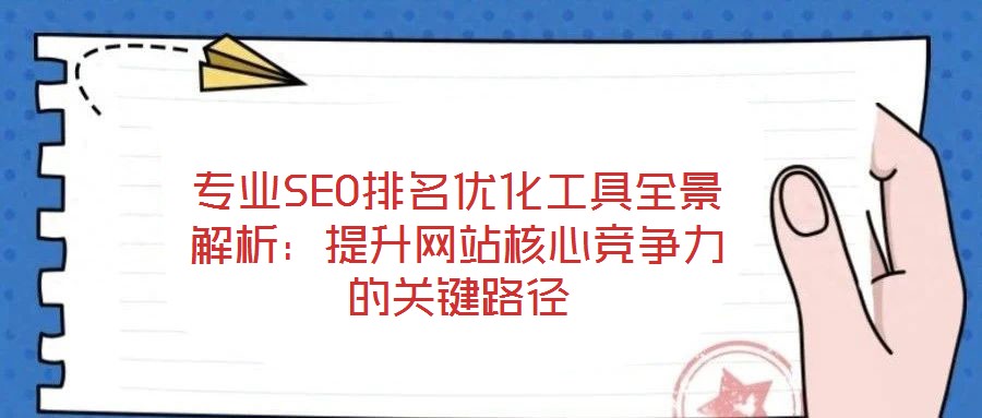 专业SEO排名优化工具全景解析:提升网站核心竞争力的关键路径