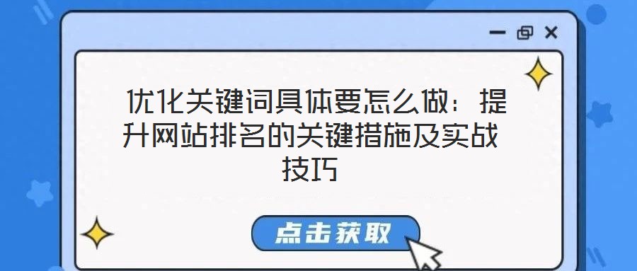 优化关键词具体要怎么做:提升网站排名的关键措施及实战技巧