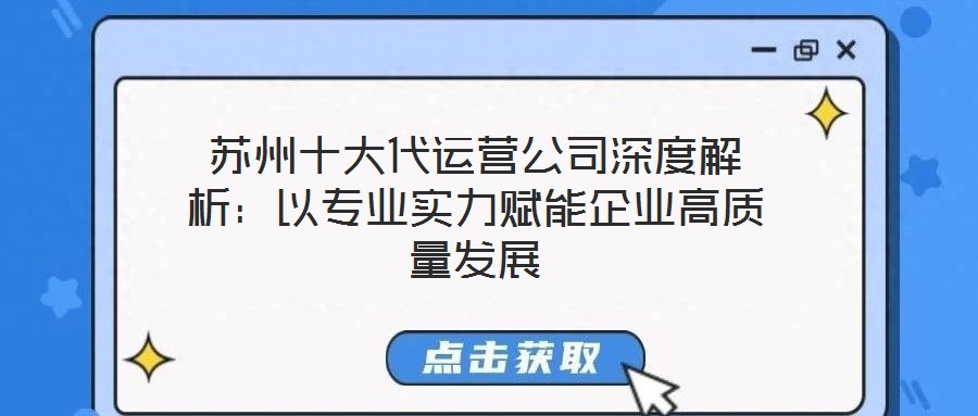 苏州十大代运营公司深度解析:以专业实力赋能企业高质量发展