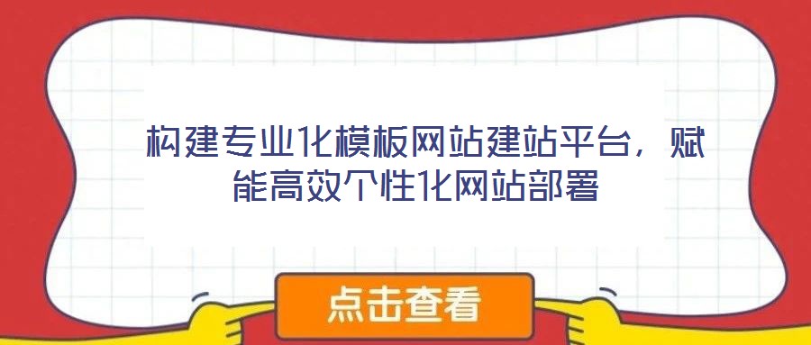 构建专业化模板网站建站平台,赋能高效个性化网站部署