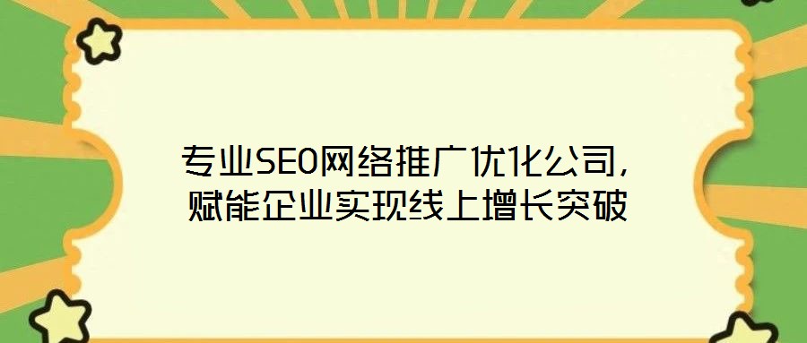 专业SEO网络推广优化公司,赋能企业实现线上增长突破