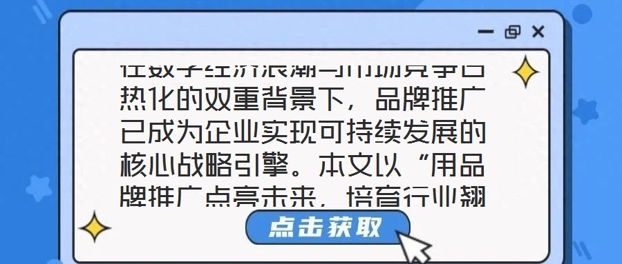 在数字经济浪潮与市场竞争白热化的双重背景下,品牌推广已成为企业实现可持续发展的核心战略引擎。本文以“用品牌推广点亮未来,培育行业翘楚”为核心命题,从品牌价值的构