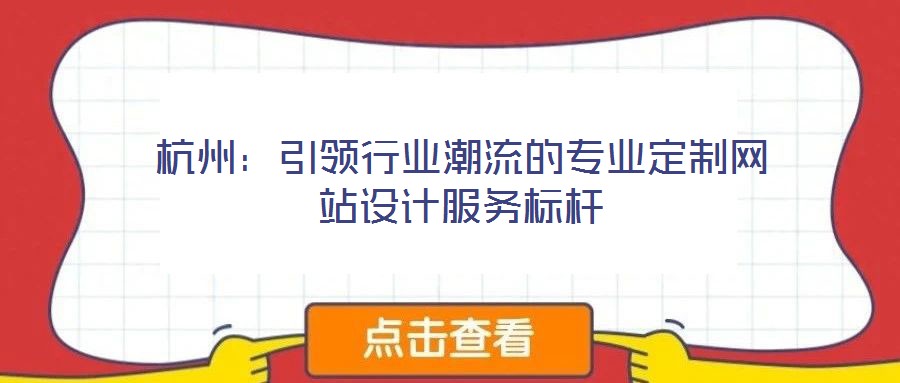 杭州:引领行业潮流的专业定制网站设计服务标杆