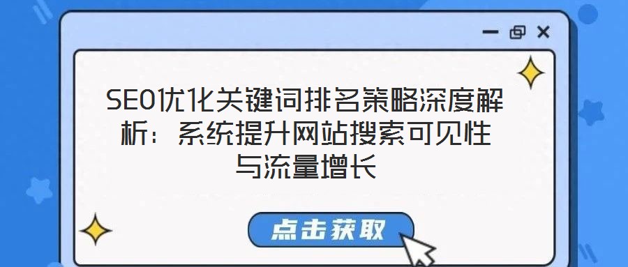 SEO优化关键词排名策略深度解析:系统提升网站搜索可见性与流量增长