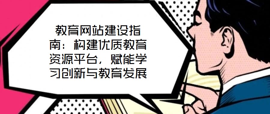 教育网站建设指南:构建优质教育资源平台,赋能学习创新与教育发展