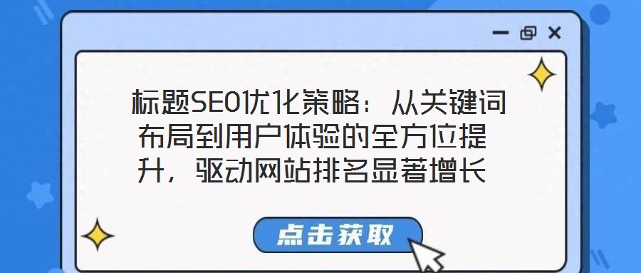 标题SEO优化策略:从关键词布局到用户体验的全方位提升,驱动网站排名显著增长