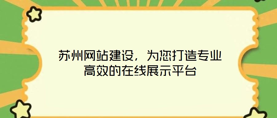 苏州网站建设,为您打造专业高效的在线展示平台