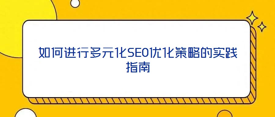 如何进行多元化SEO优化策略的实践指南