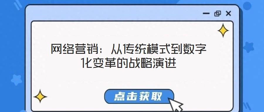 网络营销:从传统模式到数字化变革的战略演进