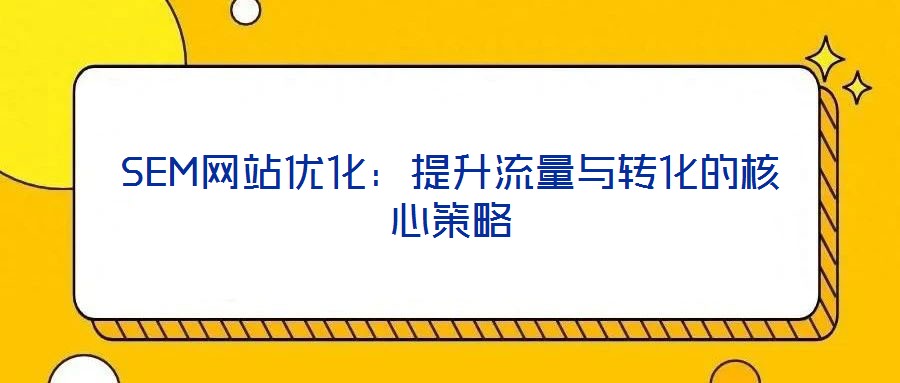 SEM网站优化:提升流量与转化的核心策略