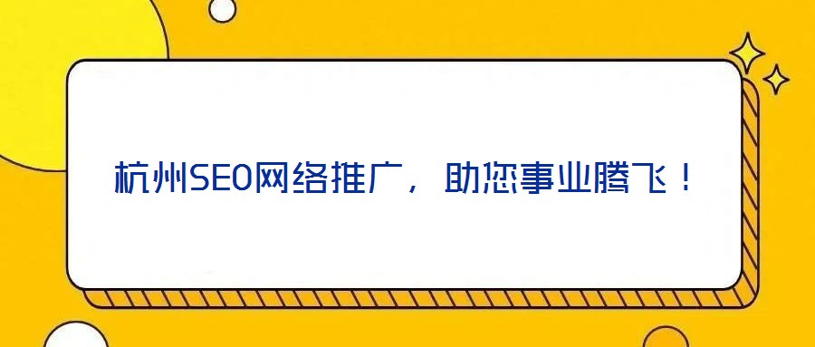 杭州SEO网络推广,助您事业腾飞!