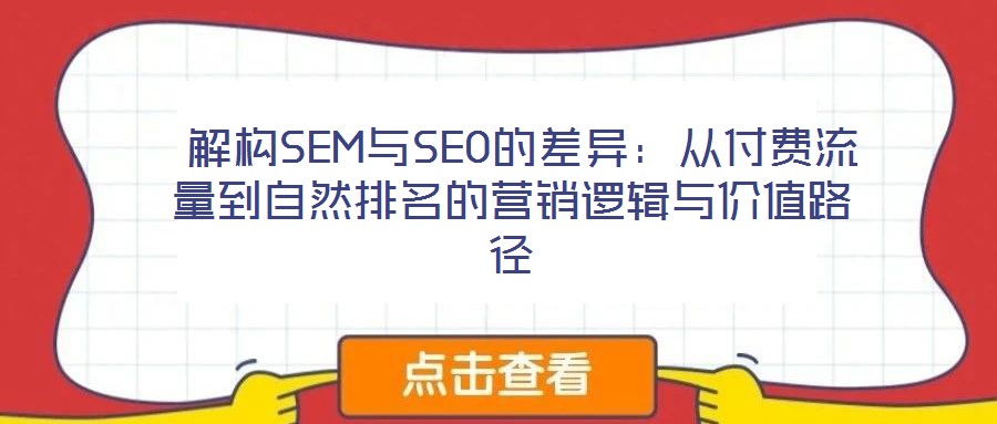 解构SEM与SEO的差异:从付费流量到自然排名的营销逻辑与价值路径