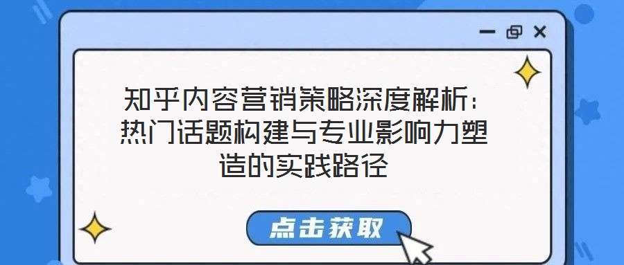  知乎内容营销策略深度解析：热门话题构建与专业影响力塑造的实践路径