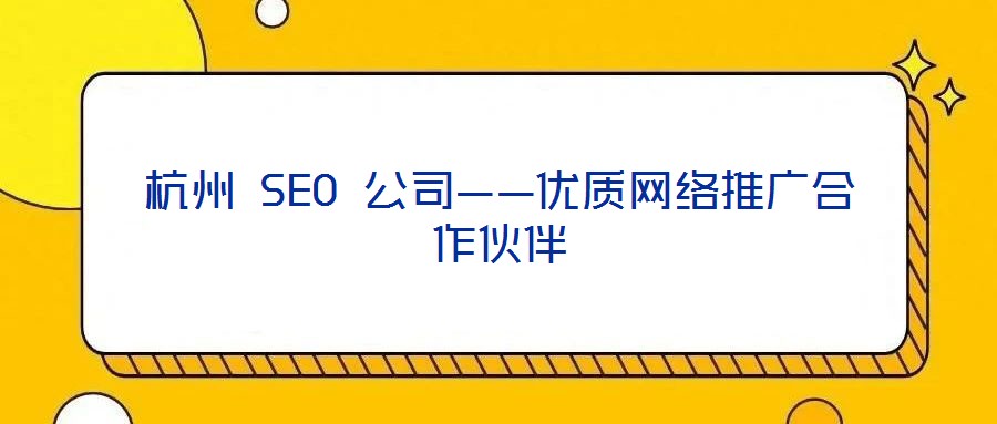 杭州 SEO 公司——优质网络推广合作伙伴