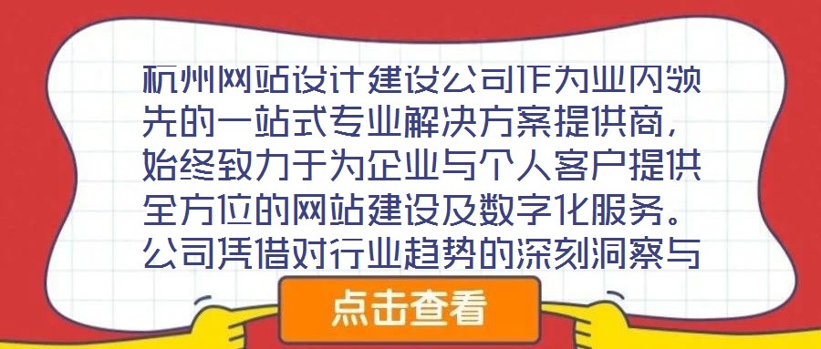 杭州网站设计建设公司作为业内领先的一站式专业解决方案提供商,始终致力于为企业与个人客户提供全方位的网站建设及数字化服务。公司凭借对行业趋势的深刻洞察与技术创新能