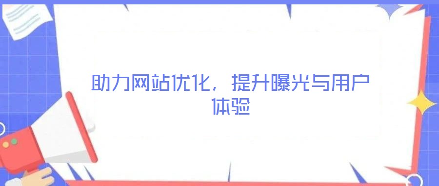 助力网站优化,提升曝光与用户体验