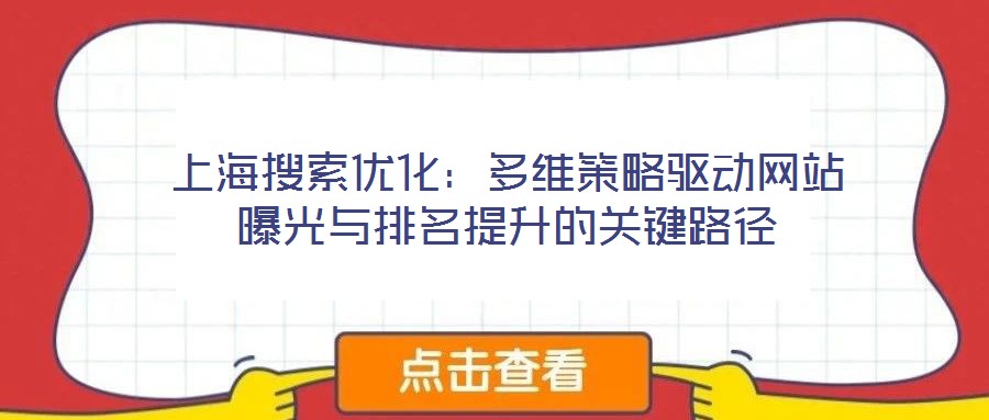 上海搜索优化:多维策略驱动网站曝光与排名提升的关键路径