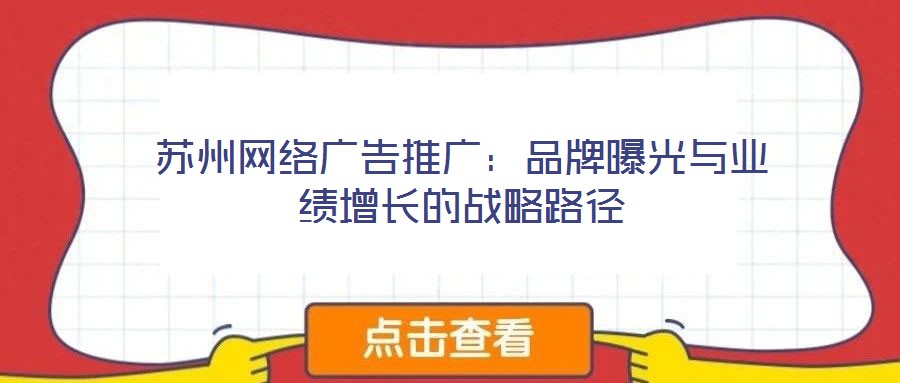 苏州网络广告推广:品牌曝光与业绩增长的战略路径
