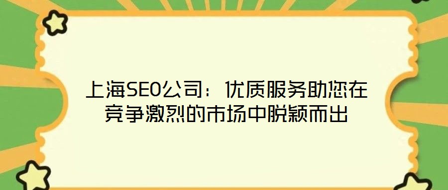 上海SEO公司:优质服务助您在竞争激烈的市场中脱颖而出