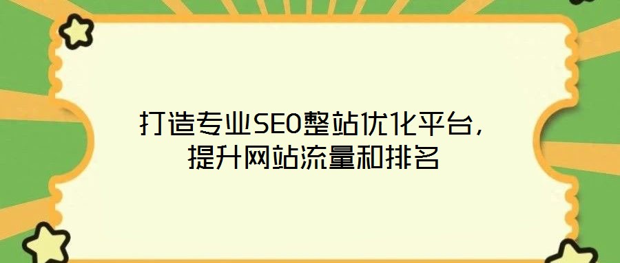打造专业SEO整站优化平台,提升网站流量和排名