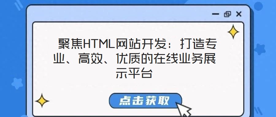 聚焦HTML网站开发:打造专业、高效、优质的在线业务展示平台