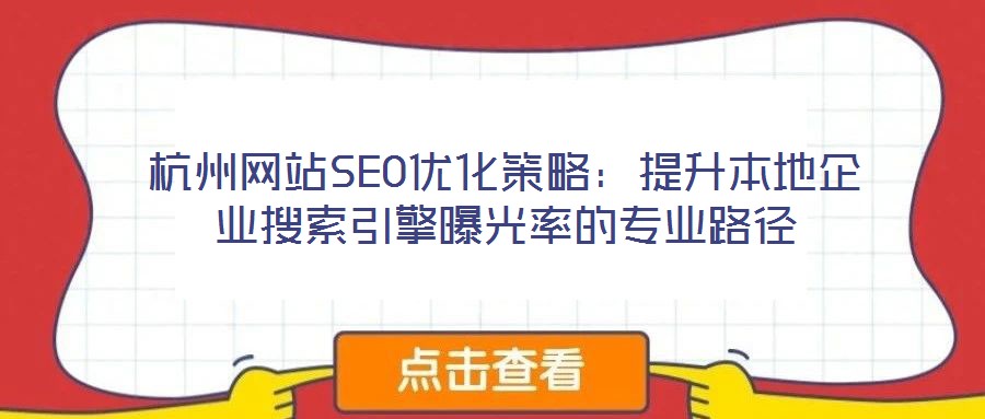 杭州网站SEO优化策略:提升本地企业搜索引擎曝光率的专业路径
