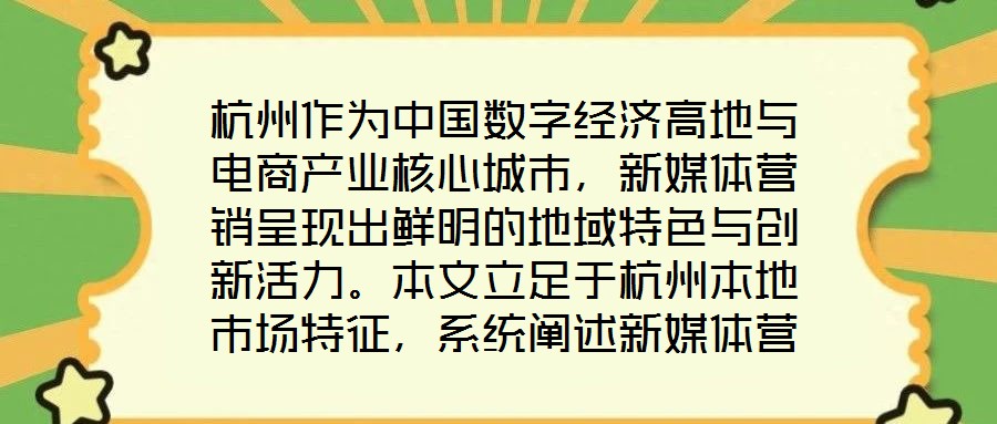 杭州作为中国数字经济高地与电商产业核心城市,新媒体营销呈现出鲜明的地域特色与创新活力。本文立足于杭州本地市场特征,系统阐述新媒体营销运营的核心策略与实操路径,为