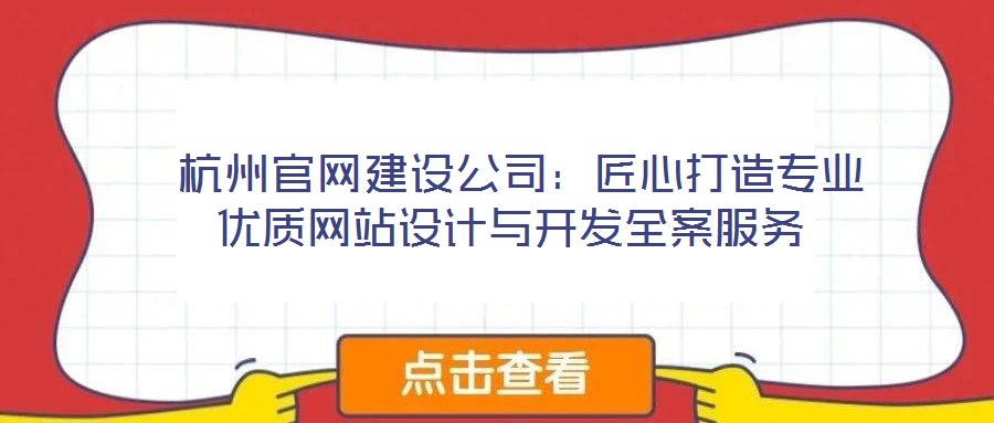 杭州官网建设公司:匠心打造专业优质网站设计与开发全案服务