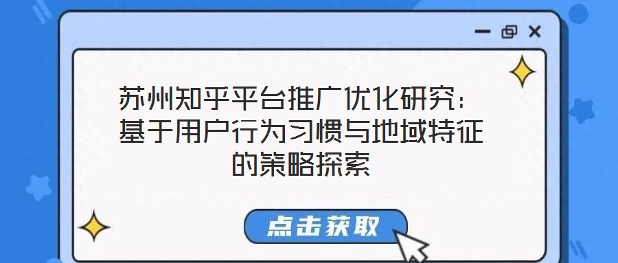 苏州知乎平台推广优化研究:基于用户行为习惯与地域特征的策略探索
