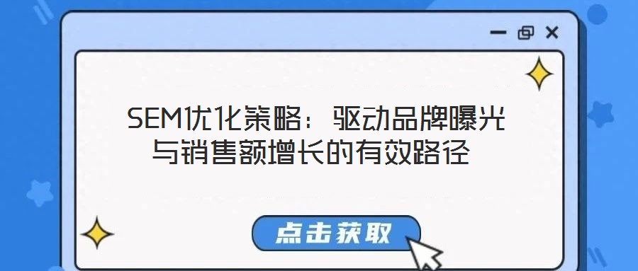 SEM优化策略:驱动品牌曝光与销售额增长的有效路径